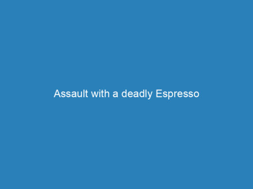 Assault with a deadly Espresso