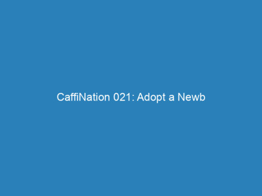 CaffiNation 021: Adopt a Newb