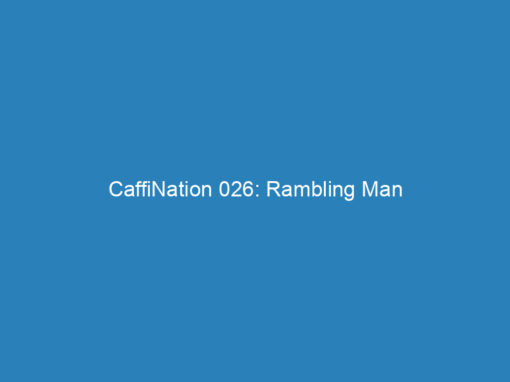 CaffiNation 026: Rambling Man