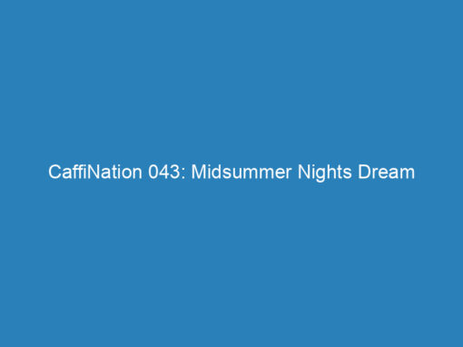 CaffiNation 043: Midsummer Nights Dream