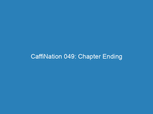 CaffiNation 049: Chapter Ending