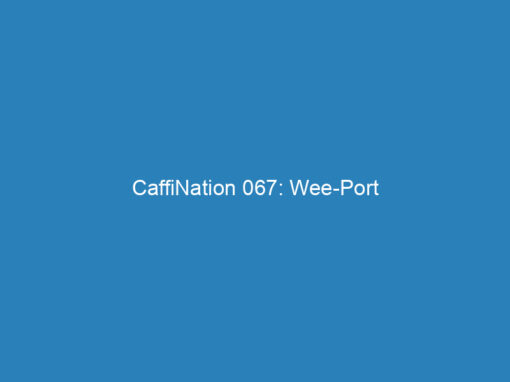 CaffiNation 067: Wee-Port