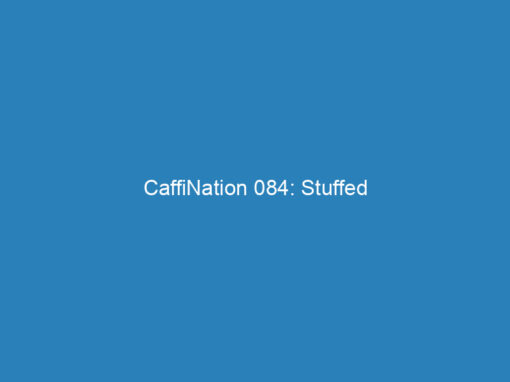 CaffiNation 084: Stuffed