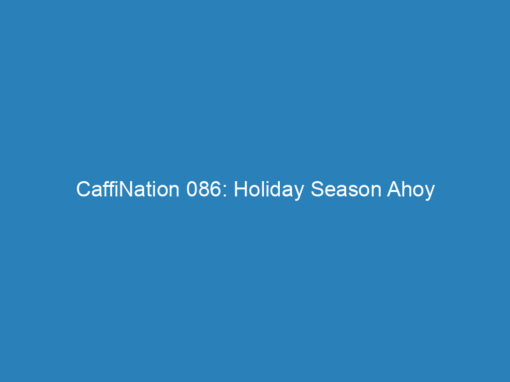 CaffiNation 086: Holiday Season Ahoy