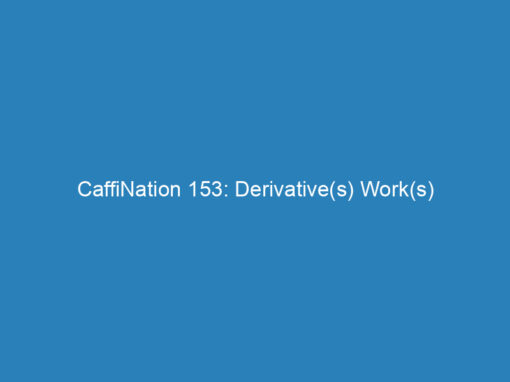 CaffiNation 153: Derivative(s) Work(s)