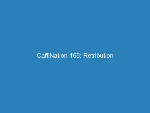 CaffiNation 165: Retribution