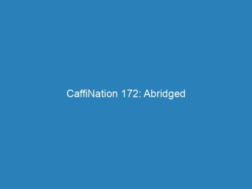 CaffiNation 172: Abridged