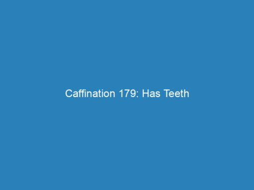 Caffination 179: Has Teeth