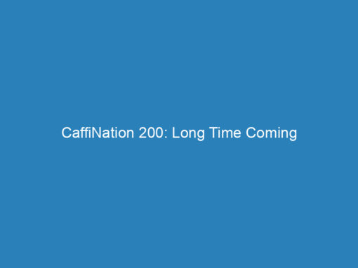 CaffiNation 200: Long Time Coming