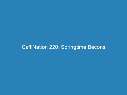 CaffiNation 220: Springtime Becons