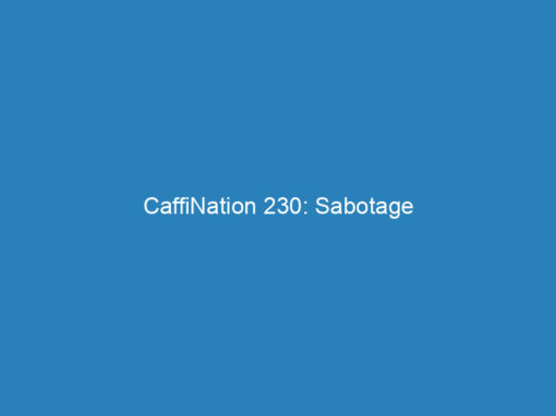 CaffiNation 230: Sabotage