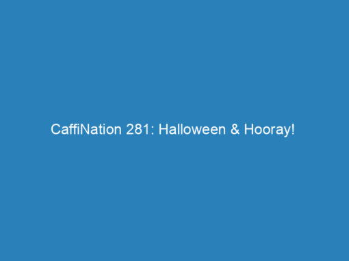 CaffiNation 281: Halloween & Hooray!