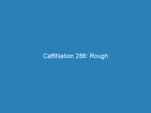 CaffiNation 286: Rough