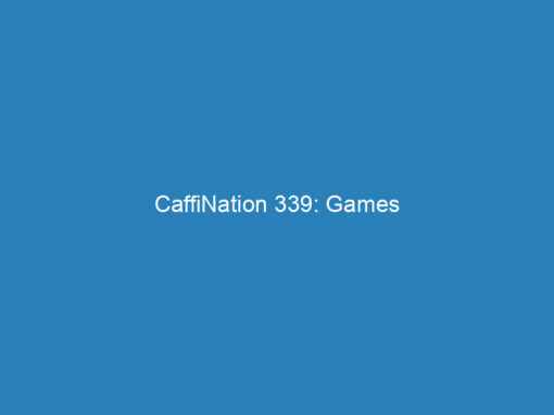 CaffiNation 339: Games