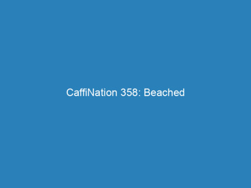 CaffiNation 358: Beached