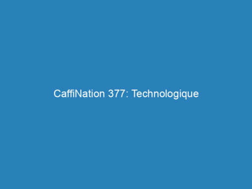 CaffiNation 377: Technologique