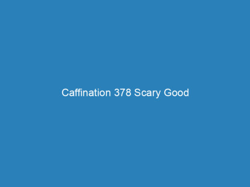 Caffination 378 Scary Good