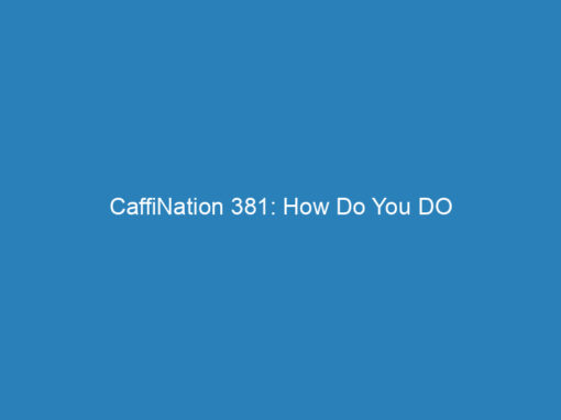 CaffiNation 381: How Do You DO