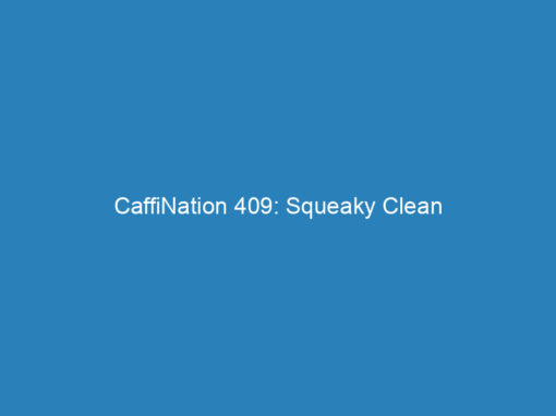CaffiNation 409: Squeaky Clean