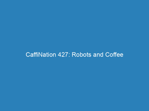 CaffiNation 427: Robots and Coffee