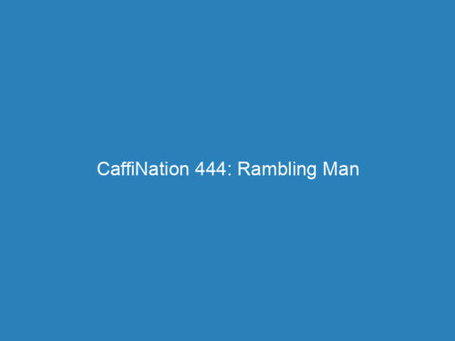 CaffiNation 444: Rambling Man