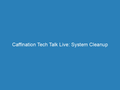 Caffination Tech Talk Live: System Cleanup