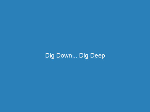 Dig Down… Dig Deep