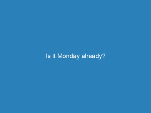 Is it Monday already?