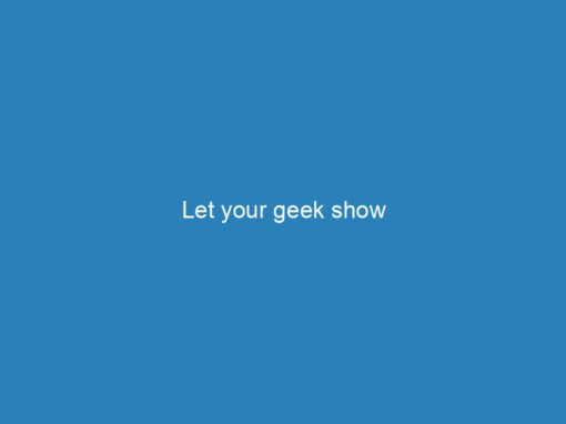 Let your geek show