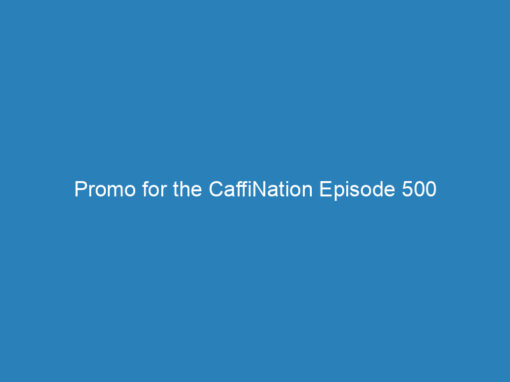 Promo for the CaffiNation Episode 500