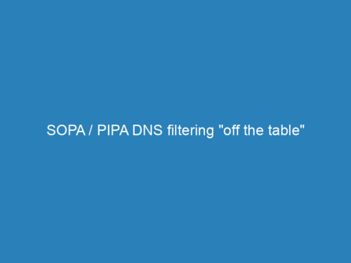 SOPA / PIPA DNS filtering “off the table”