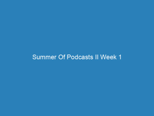 Summer Of Podcasts II Week 1